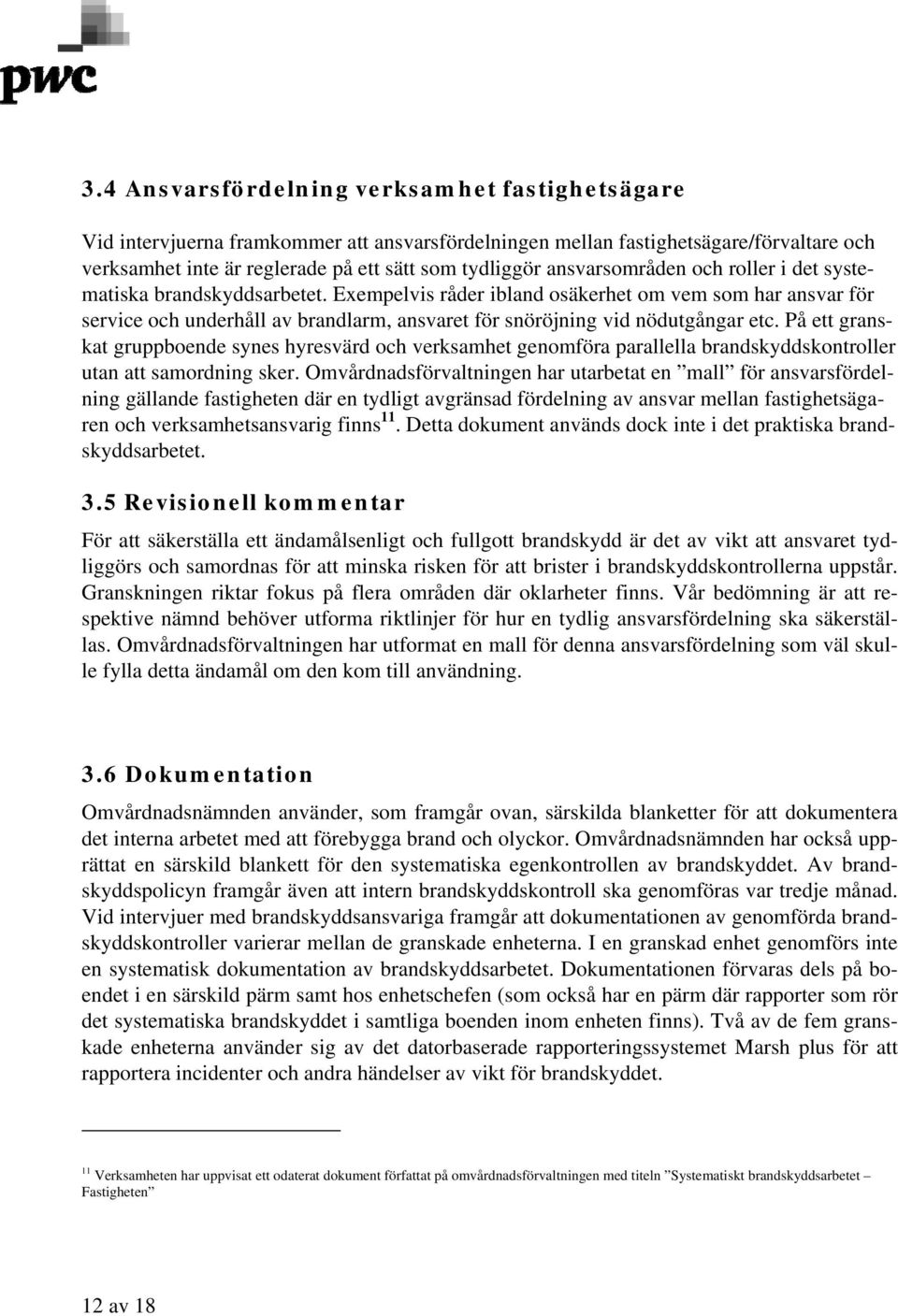 Exempelvis råder ibland osäkerhet om vem som har ansvar för service och underhåll av brandlarm, ansvaret för snöröjning vid nödutgångar etc.