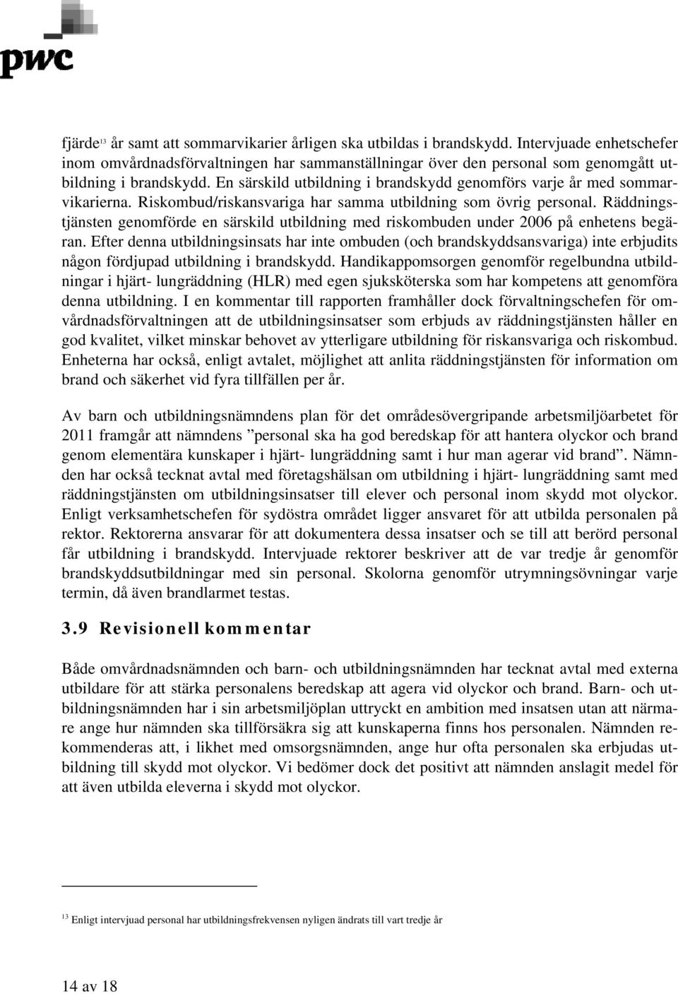 En särskild utbildning i brandskydd genomförs varje år med sommarvikarierna. Riskombud/riskansvariga har samma utbildning som övrig personal.