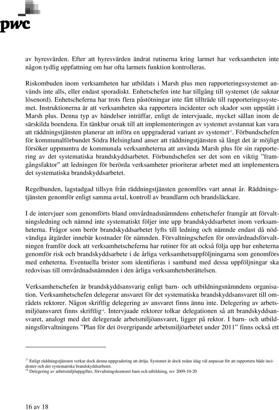 Enhetscheferna har trots flera påstötningar inte fått tillträde till rapporteringssystemet. Instruktionerna är att verksamheten ska rapportera incidenter och skador som uppstått i Marsh plus.