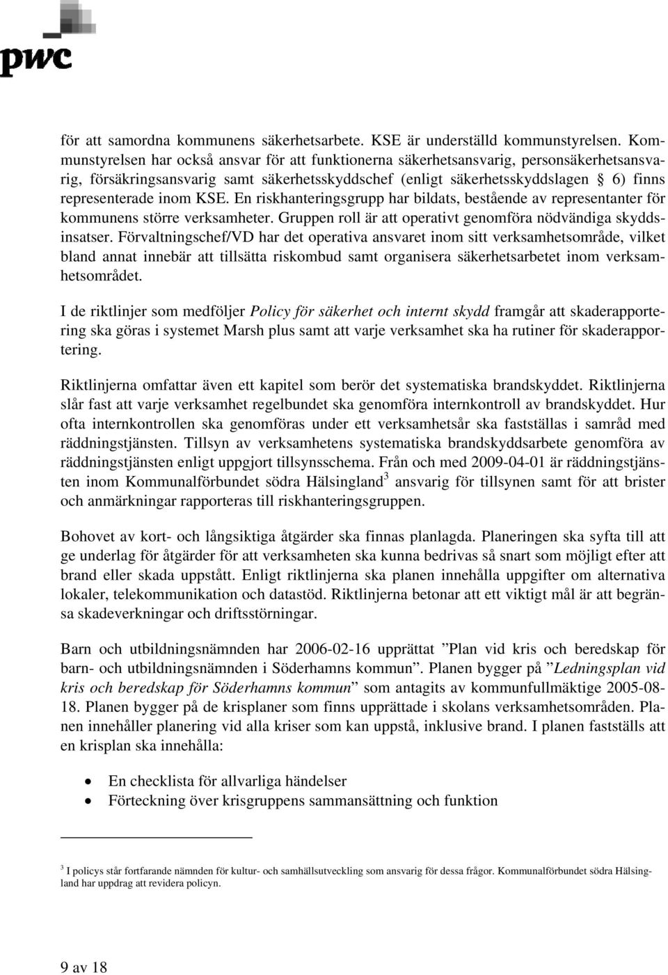 inom KSE. En riskhanteringsgrupp har bildats, bestående av representanter för kommunens större verksamheter. Gruppen roll är att operativt genomföra nödvändiga skyddsinsatser.