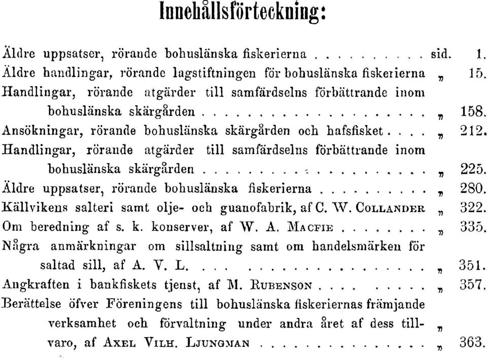 Handlingar, rörande atgärder tili samfärdselns förbättrande inom bohuslänska skärgärden 225. Äldre uppsatser, rörande bohuslänska fiskerierna 280. Källvikens salteri samt olje- och guanofabrik, af C.