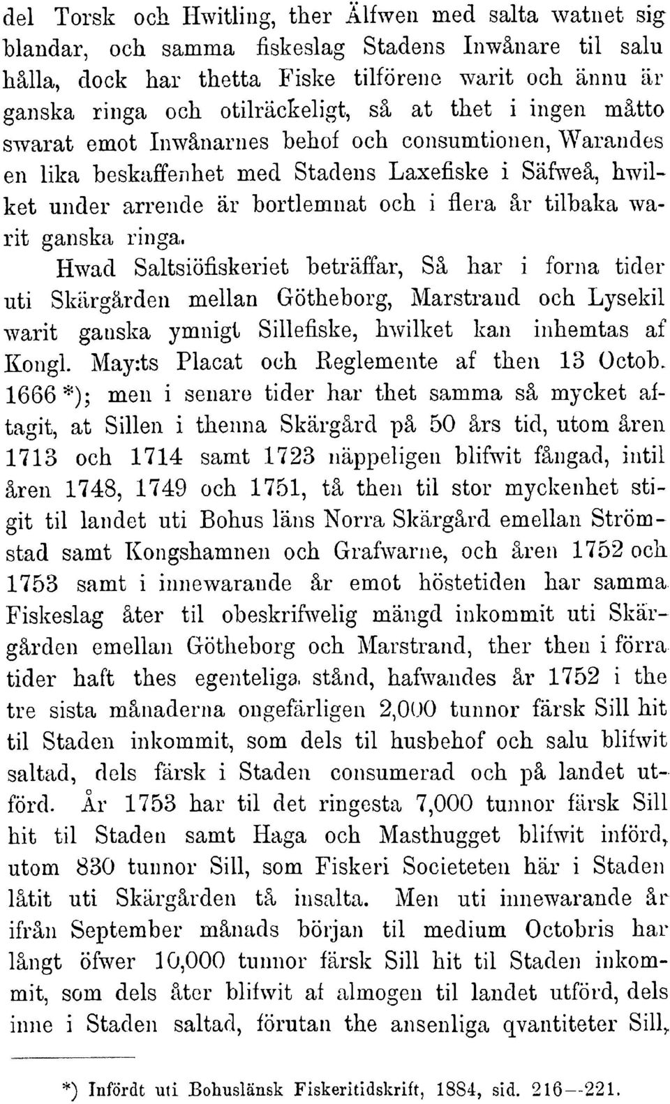 ganska ringa. Hwad Saltsiöfiskeriet beträffar,sä har i forna tider uti Skärgärden mellan Götheborg, Marstrand och Lysekil warit ganska ymnigt Sillefiske,hwilket kan inhemtas af Kongl.
