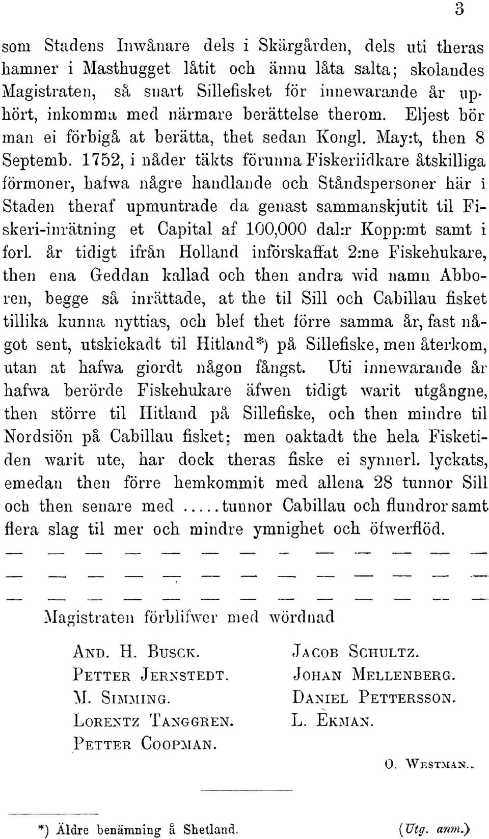 1752, i näder täkts förunna Fiskeriidkare ätskilliga förmoner, haiwa nägre handlande och Ständspersonerhär i Staden theraf upmuntrade da genast sammanskjutit til Fiskeri-inrätninget Capitalaf 100,000