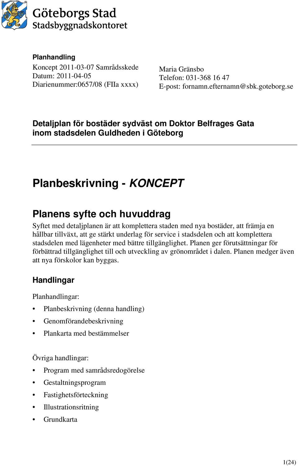 staden med nya bostäder, att främja en hållbar tillväxt, att ge stärkt underlag för service i stadsdelen och att komplettera stadsdelen med lägenheter med bättre tillgänglighet.