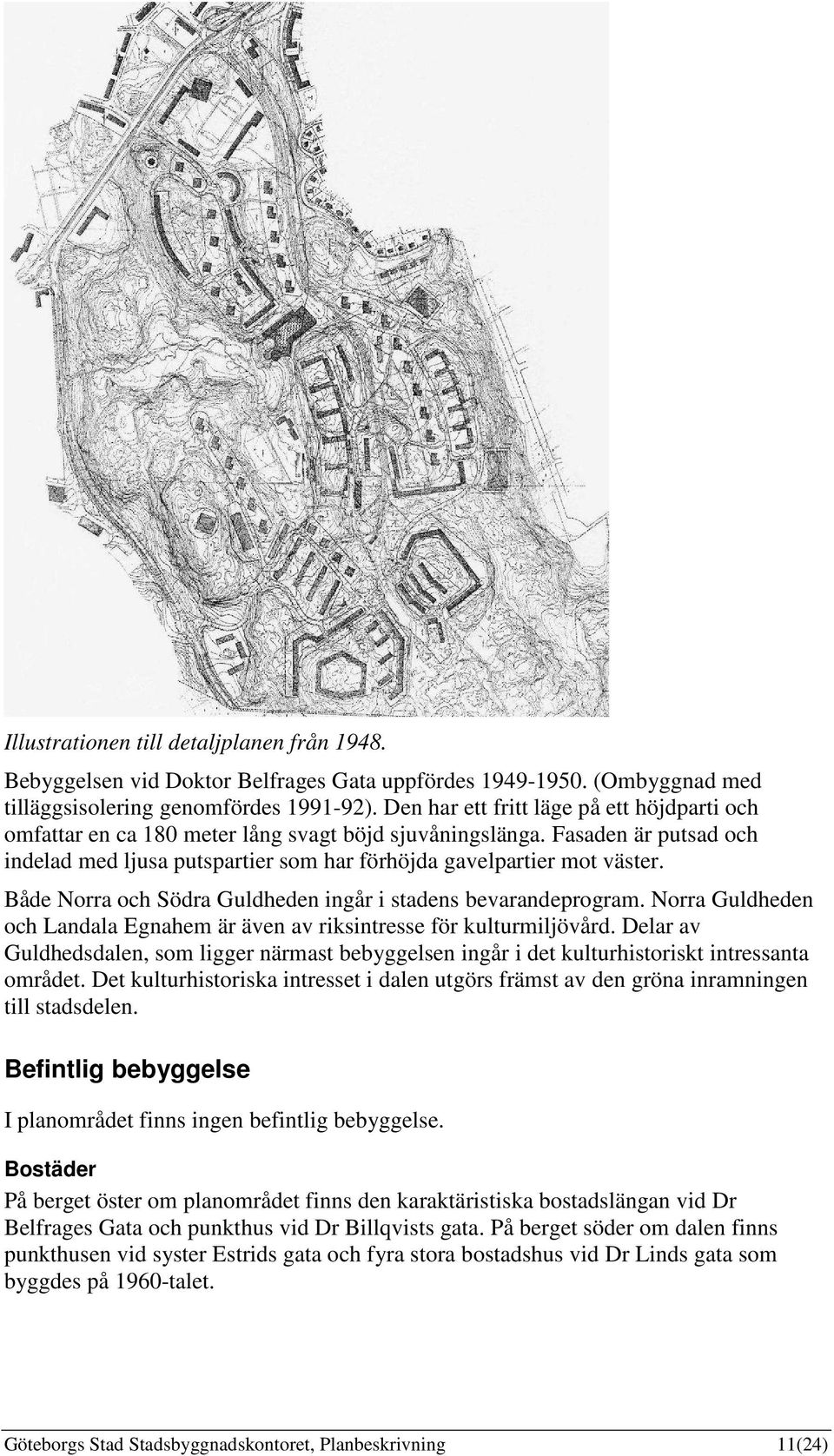 Både Norra och Södra Guldheden ingår i stadens bevarandeprogram. Norra Guldheden och Landala Egnahem är även av riksintresse för kulturmiljövård.