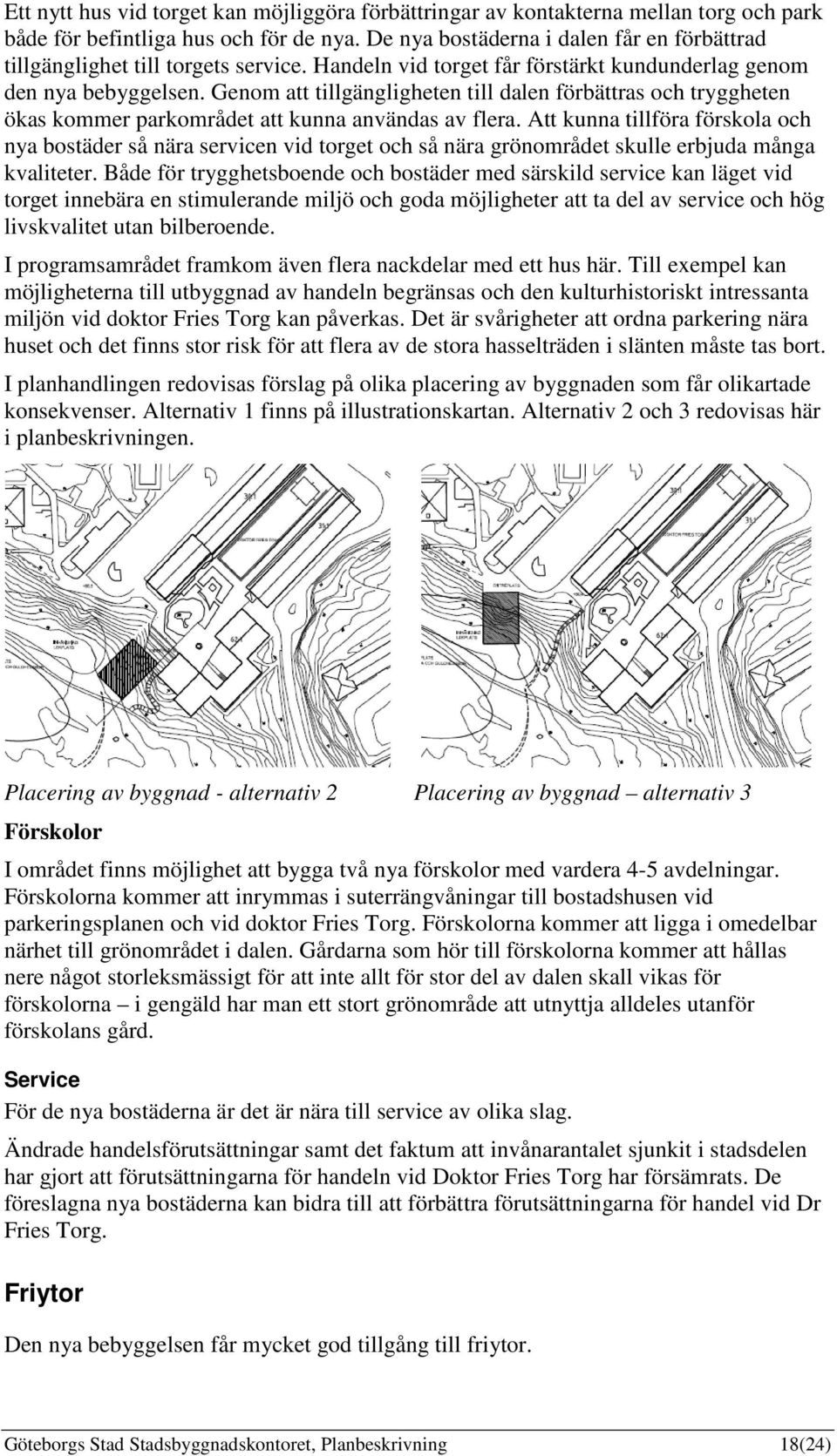 Genom att tillgängligheten till dalen förbättras och tryggheten ökas kommer parkområdet att kunna användas av flera.