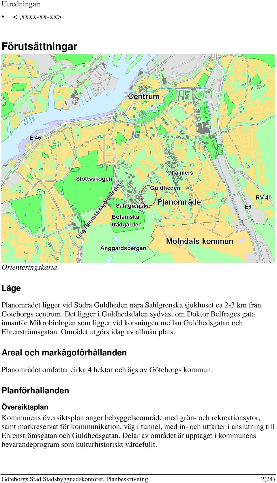 Areal och markägoförhållanden Planområdet omfattar cirka 4 hektar och ägs av Göteborgs kommun.