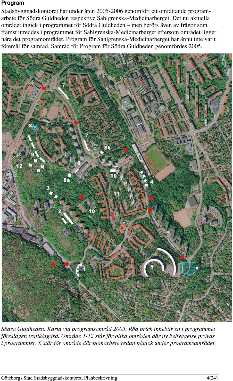 programområdet. Program för Sahlgrenska-Medicinarberget har ännu inte varit föremål för samråd. Samråd för Program för Södra Guldheden genomfördes 2005. Södra Guldheden. Karta vid programsamråd 2005.