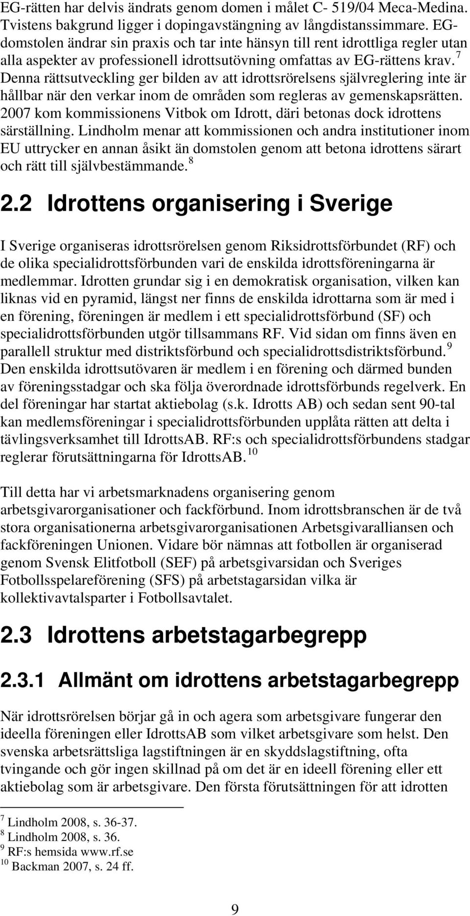 7 Denna rättsutveckling ger bilden av att idrottsrörelsens självreglering inte är hållbar när den verkar inom de områden som regleras av gemenskapsrätten.