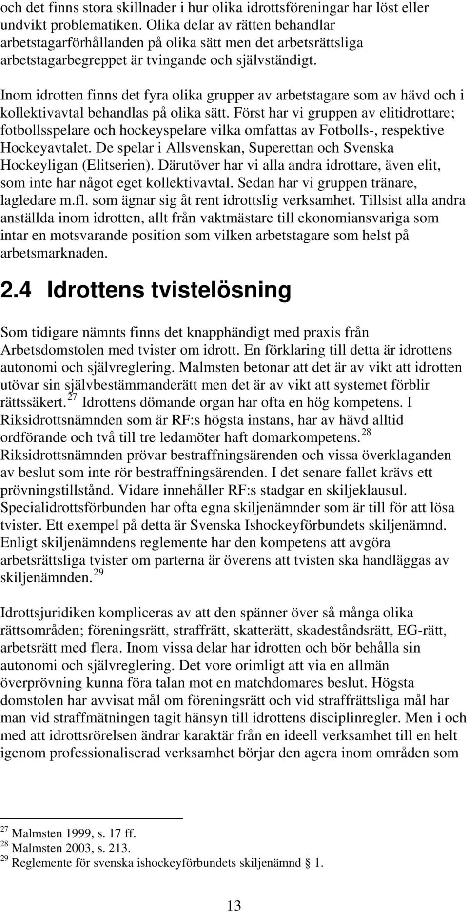 Inom idrotten finns det fyra olika grupper av arbetstagare som av hävd och i kollektivavtal behandlas på olika sätt.