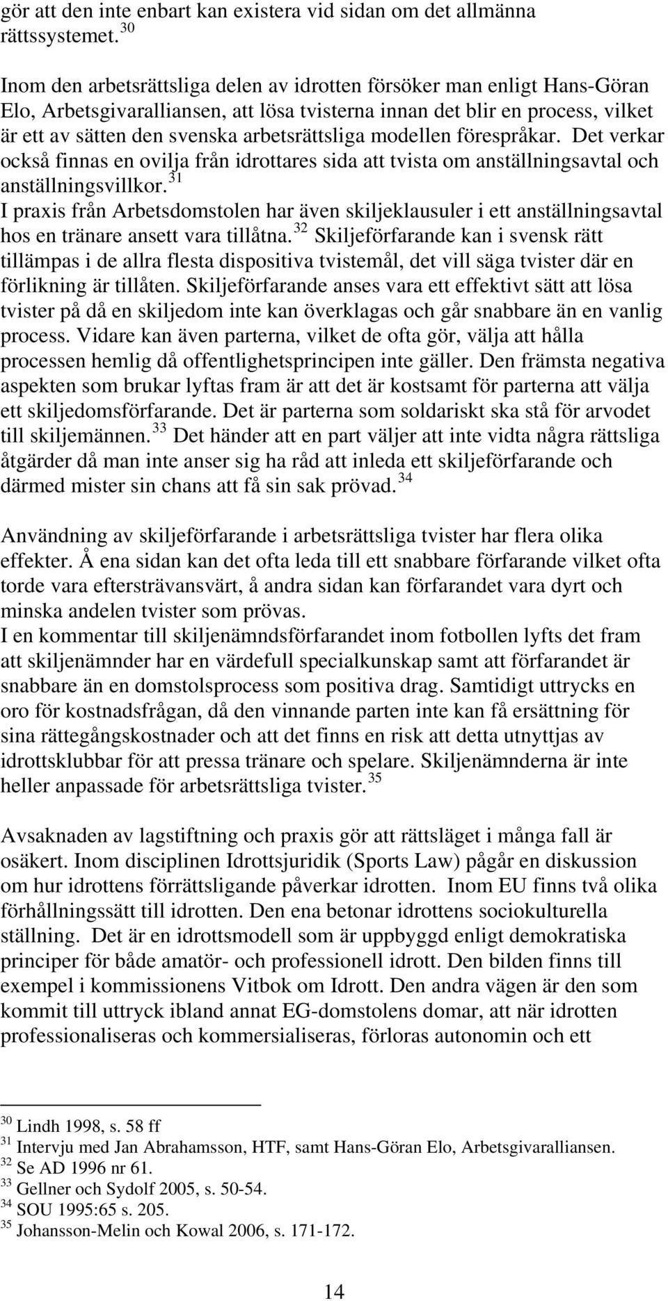 arbetsrättsliga modellen förespråkar. Det verkar också finnas en ovilja från idrottares sida att tvista om anställningsavtal och anställningsvillkor.