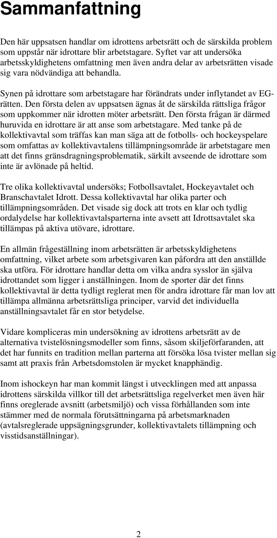 Synen på idrottare som arbetstagare har förändrats under inflytandet av EGrätten. Den första delen av uppsatsen ägnas åt de särskilda rättsliga frågor som uppkommer när idrotten möter arbetsrätt.