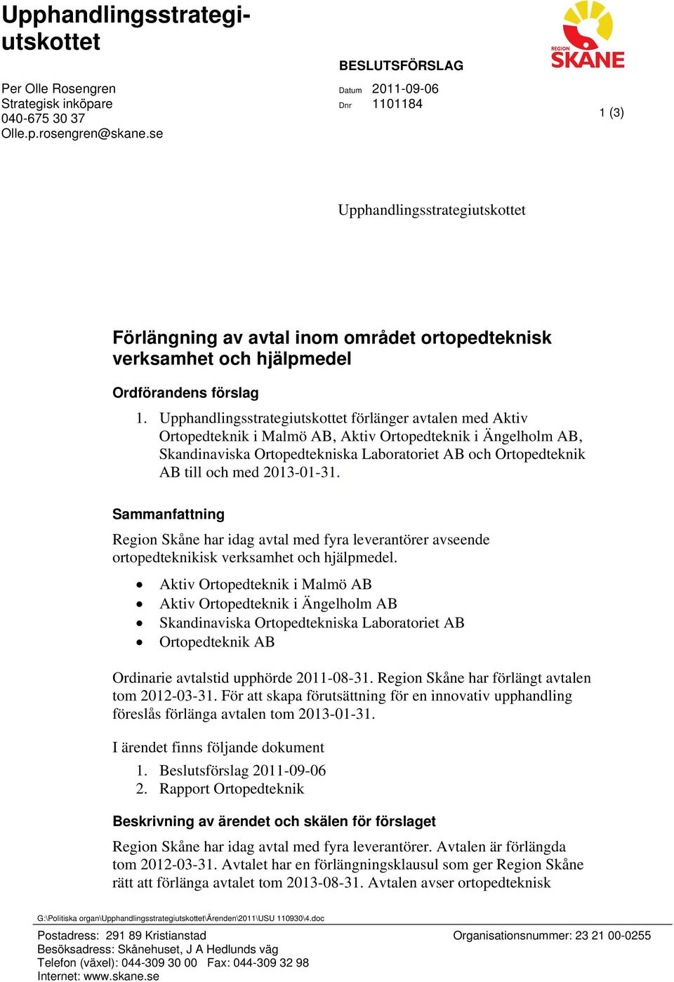 Upphandlingsstrategiutskottet förlänger avtalen med Aktiv Ortopedteknik i Malmö AB, Aktiv Ortopedteknik i Ängelholm AB, Skandinaviska Ortopedtekniska Laboratoriet AB och Ortopedteknik AB till och med