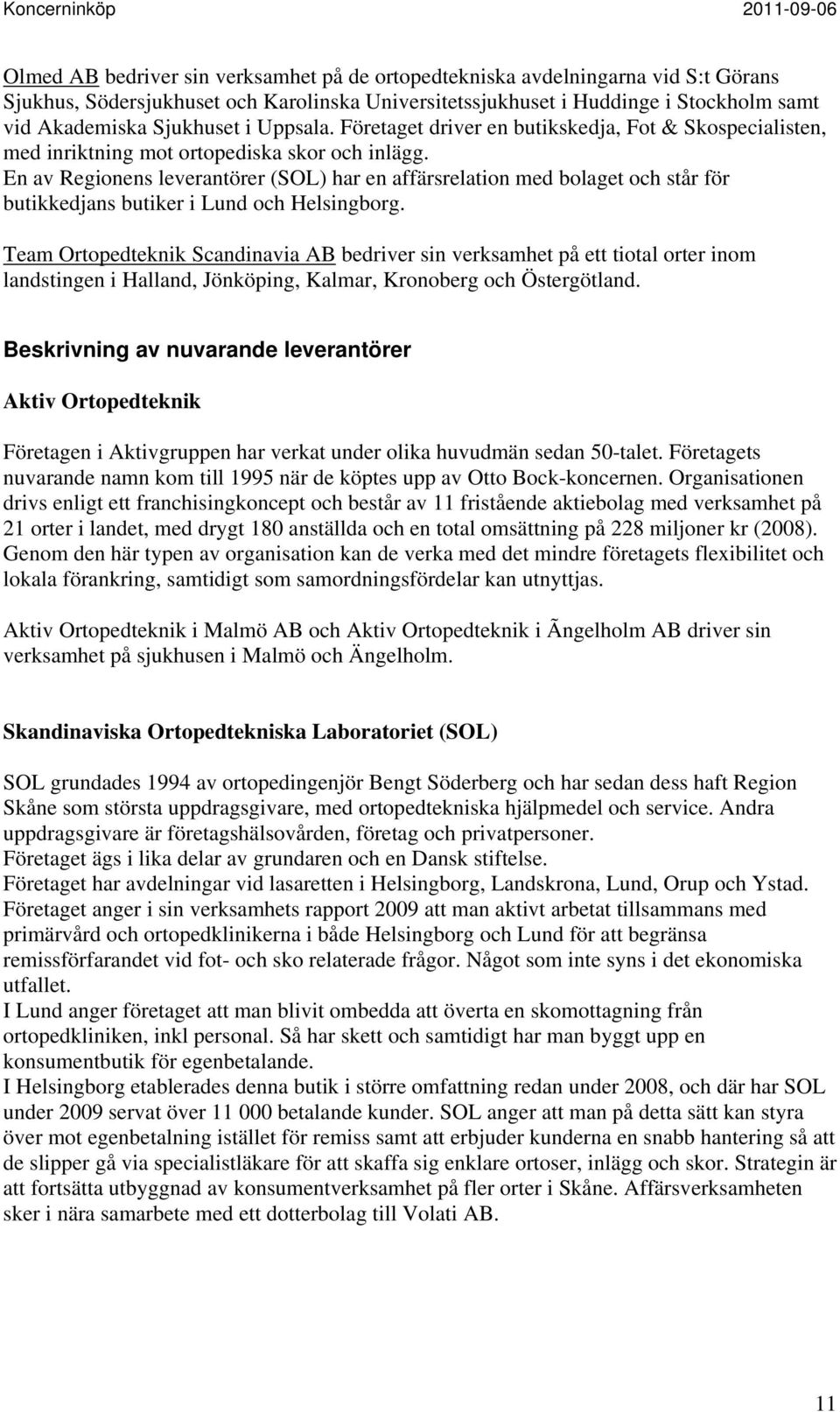 En av Regionens leverantörer (SOL) har en affärsrelation med bolaget och står för butikkedjans butiker i Lund och Helsingborg.