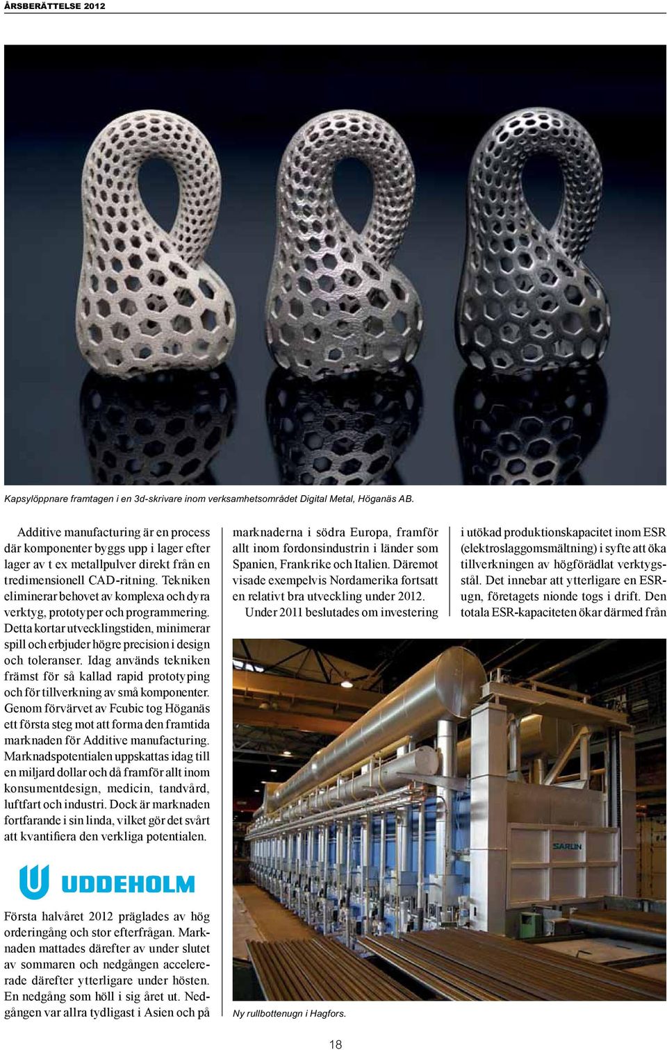 Tekniken eliminerar behovet av komplexa och dyra verktyg, prototyper och programmering. Detta kortar utvecklingstiden, minimerar spill och erbjuder högre precision i design och toleranser.