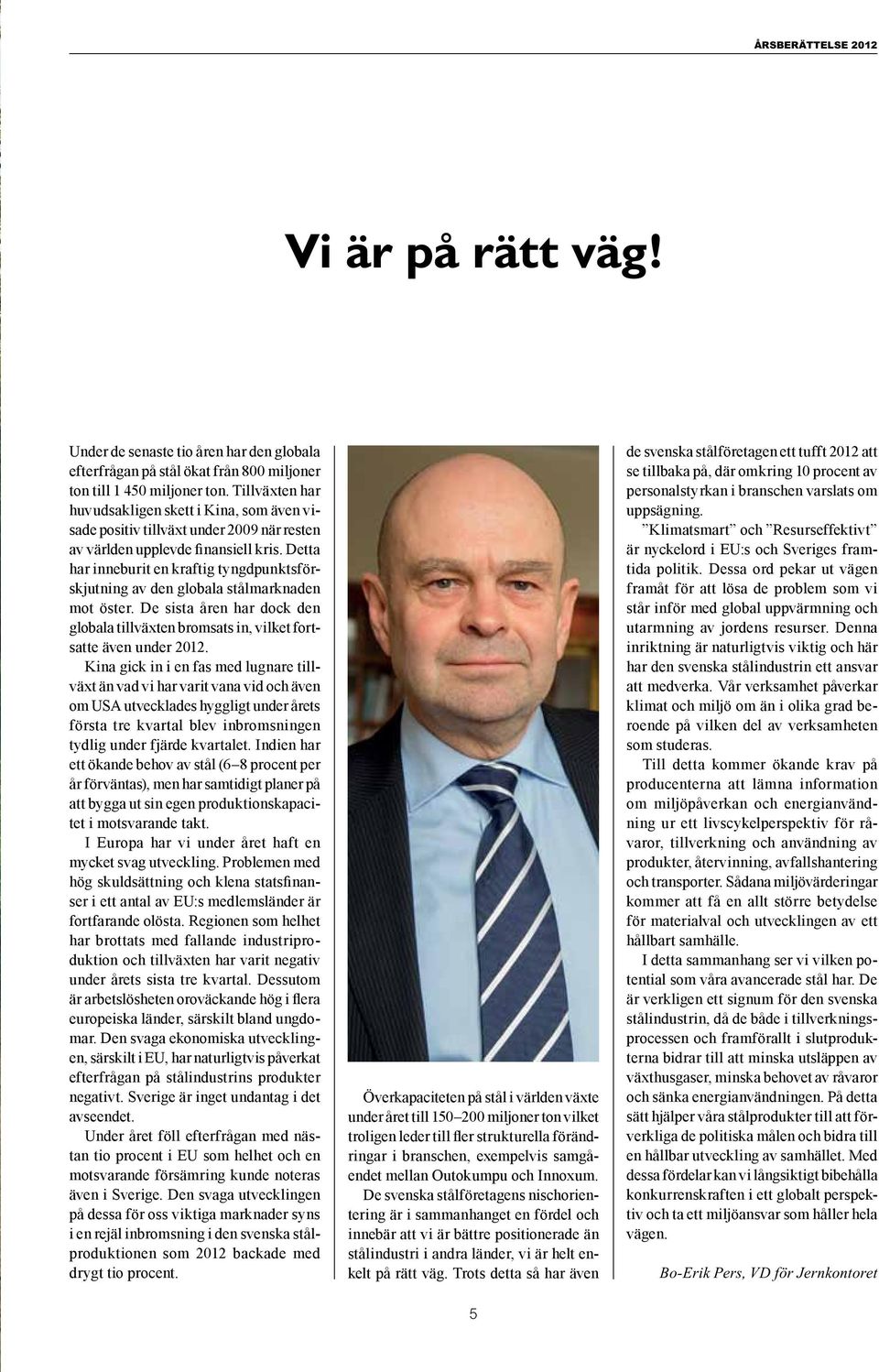 Detta har inneburit en kraftig tyngdpunktsförskjutning av den globala stålmarknaden mot öster. De sista åren har dock den globala tillväxten bromsats in, vilket fortsatte även under 2012.