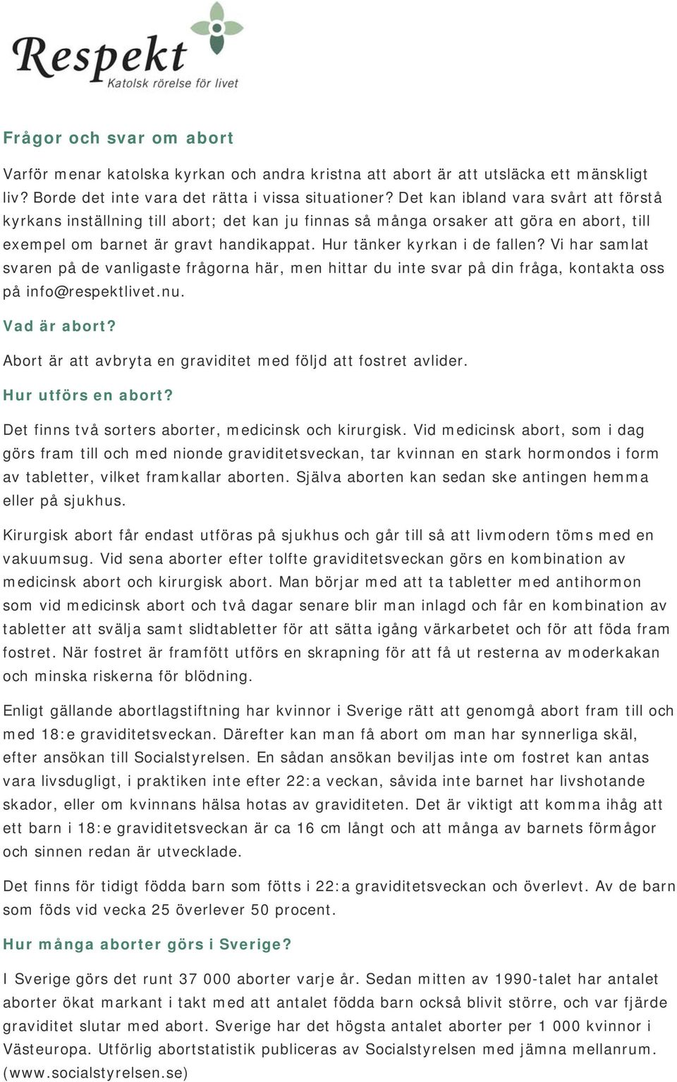 Vi har samlat svaren på de vanligaste frågorna här, men hittar du inte svar på din fråga, kontakta oss på info@respektlivet.nu. Vad är abort?