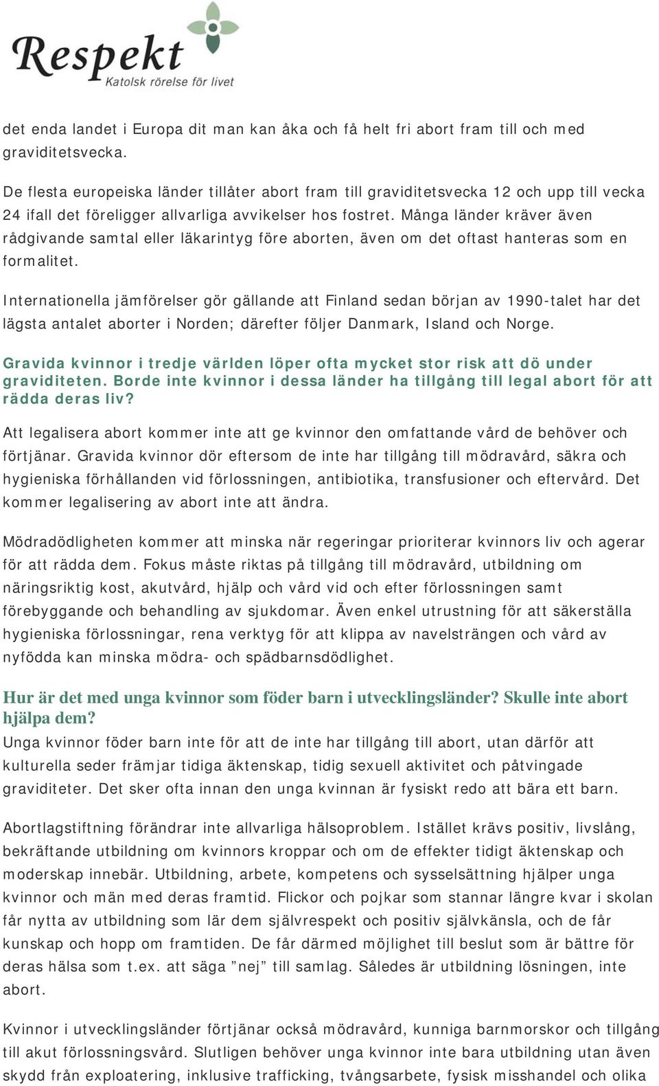 Många länder kräver även rådgivande samtal eller läkarintyg före aborten, även om det oftast hanteras som en formalitet.