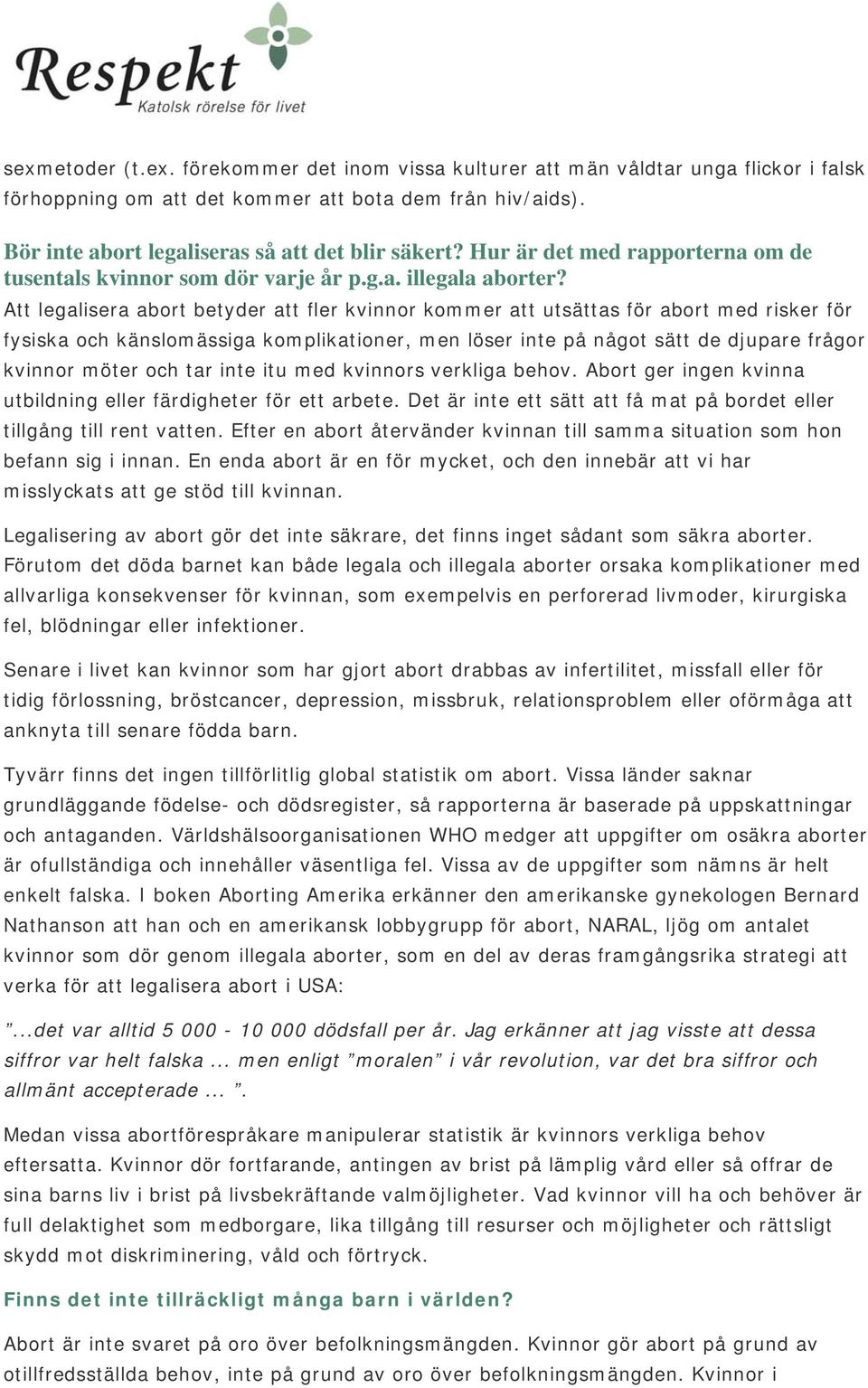 Att legalisera abort betyder att fler kvinnor kommer att utsättas för abort med risker för fysiska och känslomässiga komplikationer, men löser inte på något sätt de djupare frågor kvinnor möter och