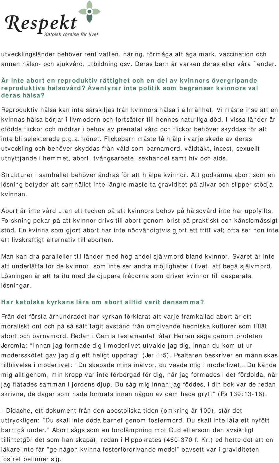 Reproduktiv hälsa kan inte särskiljas från kvinnors hälsa i allmänhet. Vi måste inse att en kvinnas hälsa börjar i livmodern och fortsätter till hennes naturliga död.