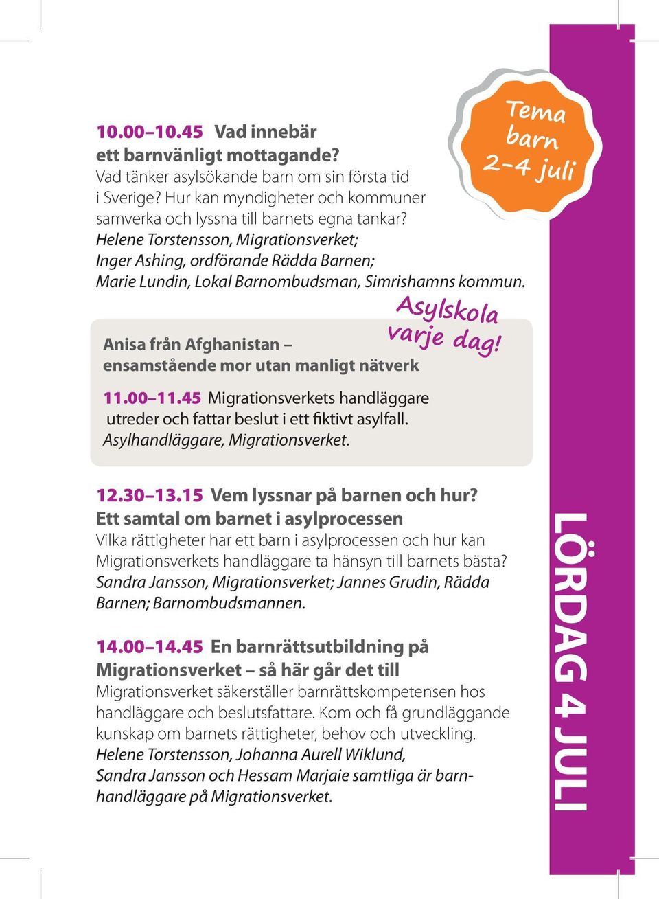 00 11.45 Migrationsverkets handläggare utreder och fattar beslut i ett fiktivt asylfall. Asylhandläggare, Migrationsverket. varje dag! Tema barn 2-4 juli 12.30 13.15 Vem lyssnar på barnen och hur?