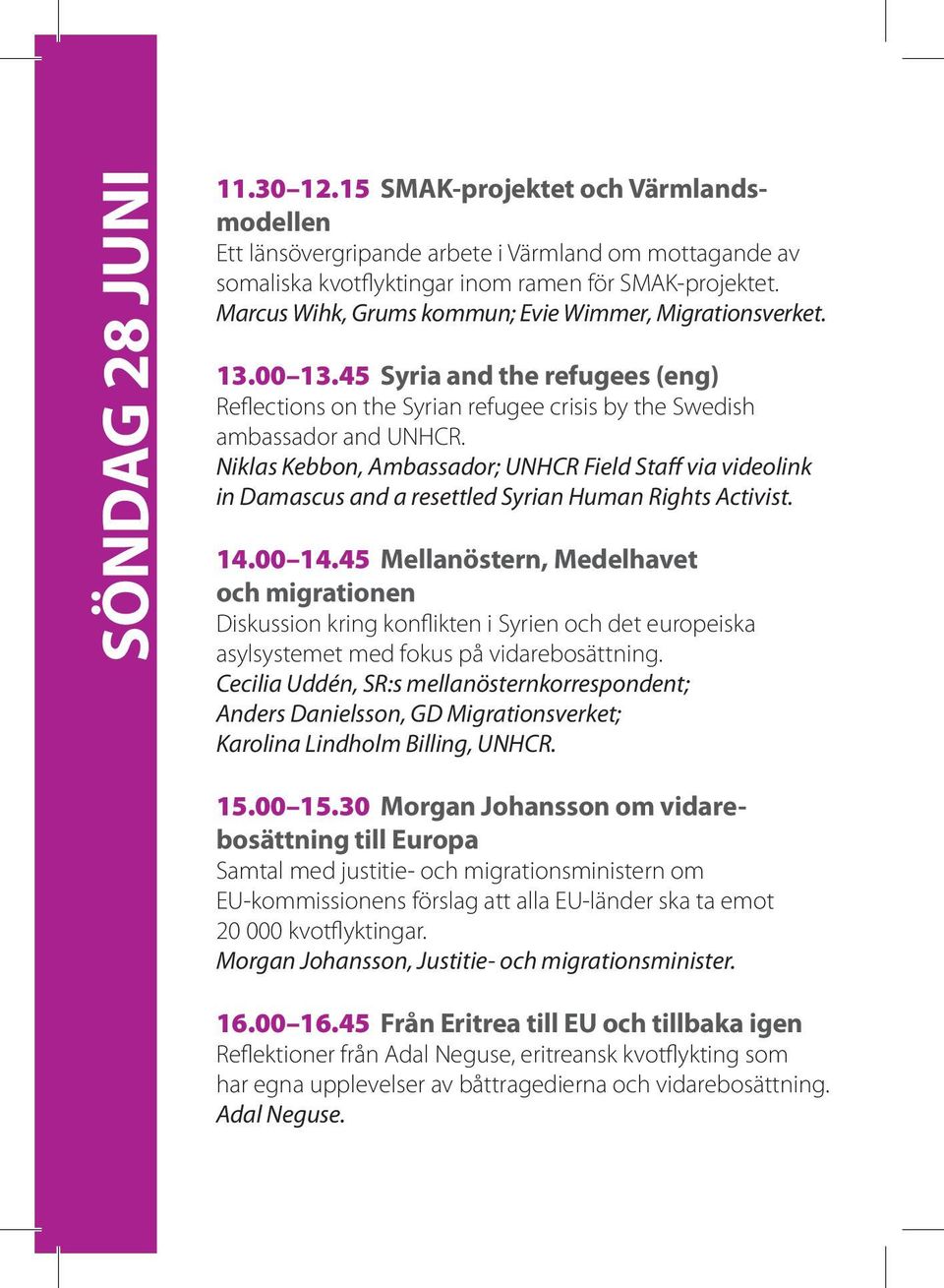 Niklas Kebbon, Ambassador; UNHCR Field Staff via videolink in Damascus and a resettled Syrian Human Rights Activist. 14.00 14.