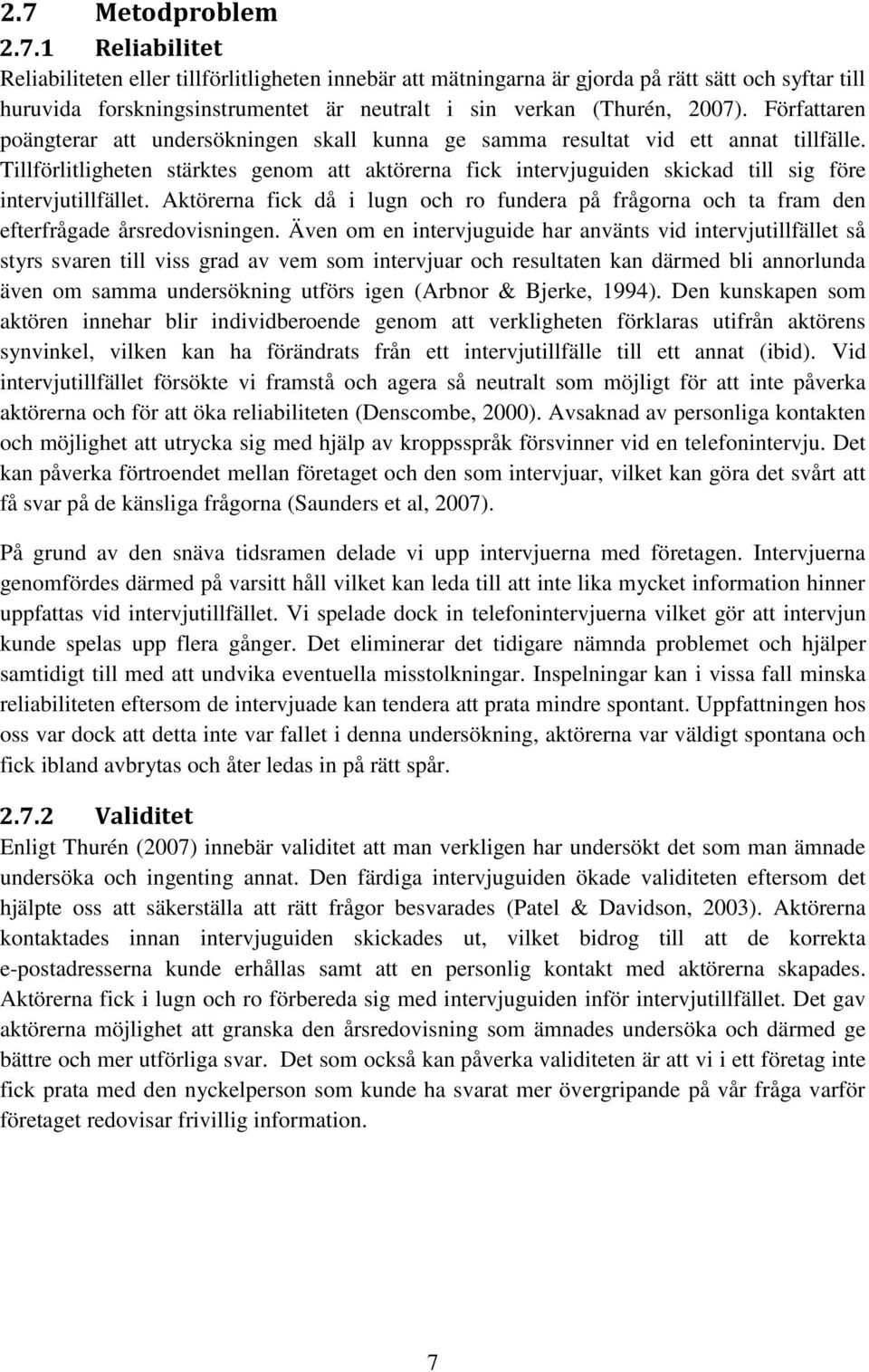 Tillförlitligheten stärktes genom att aktörerna fick intervjuguiden skickad till sig före intervjutillfället.