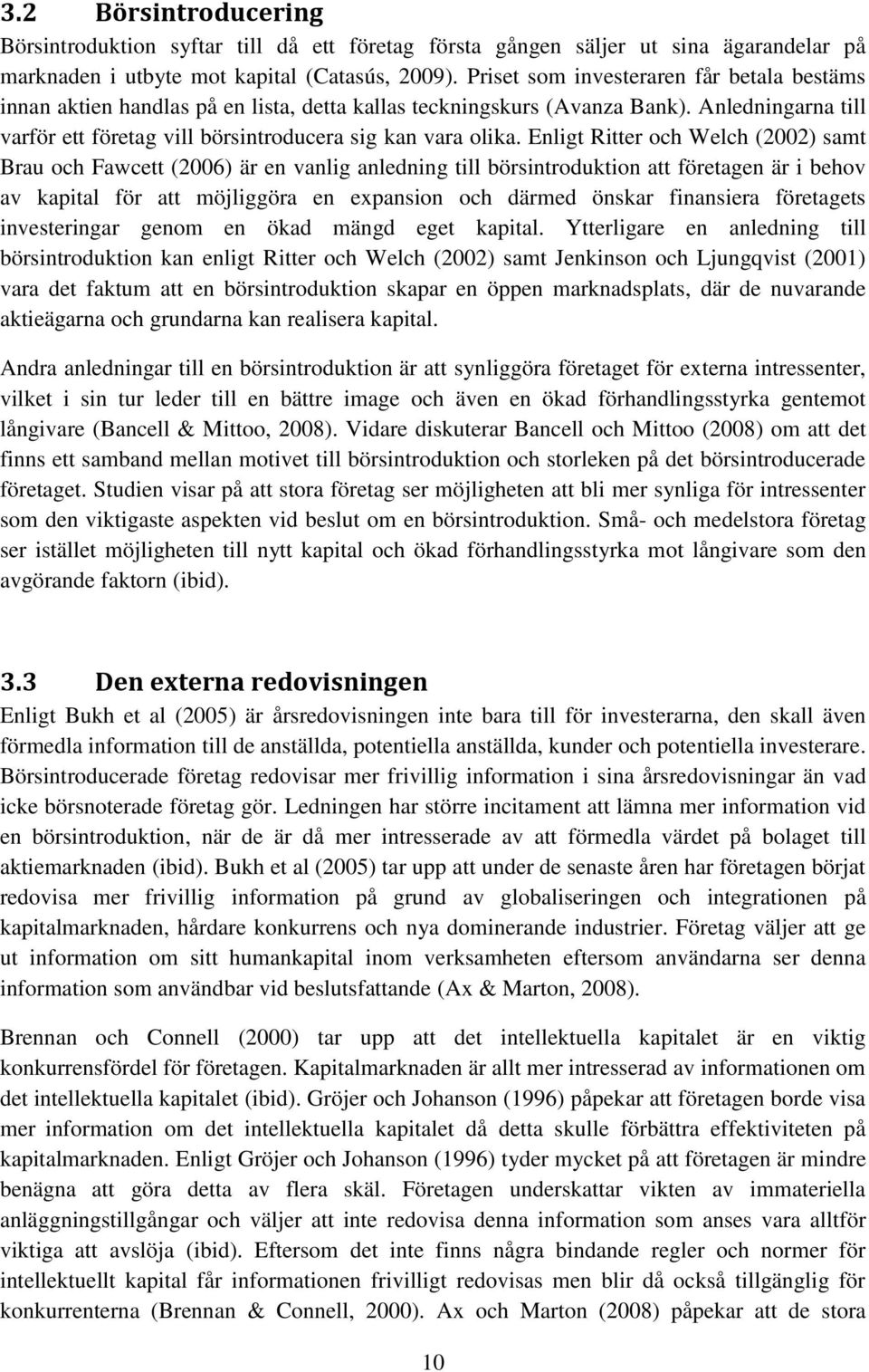 Enligt Ritter och Welch (2002) samt Brau och Fawcett (2006) är en vanlig anledning till börsintroduktion att företagen är i behov av kapital för att möjliggöra en expansion och därmed önskar