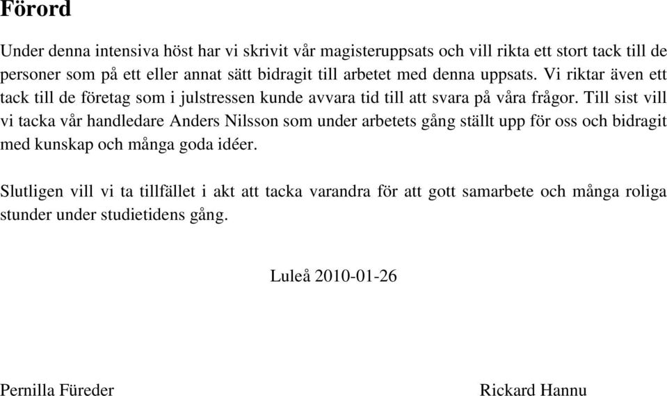 Till sist vill vi tacka vår handledare Anders Nilsson som under arbetets gång ställt upp för oss och bidragit med kunskap och många goda idéer.