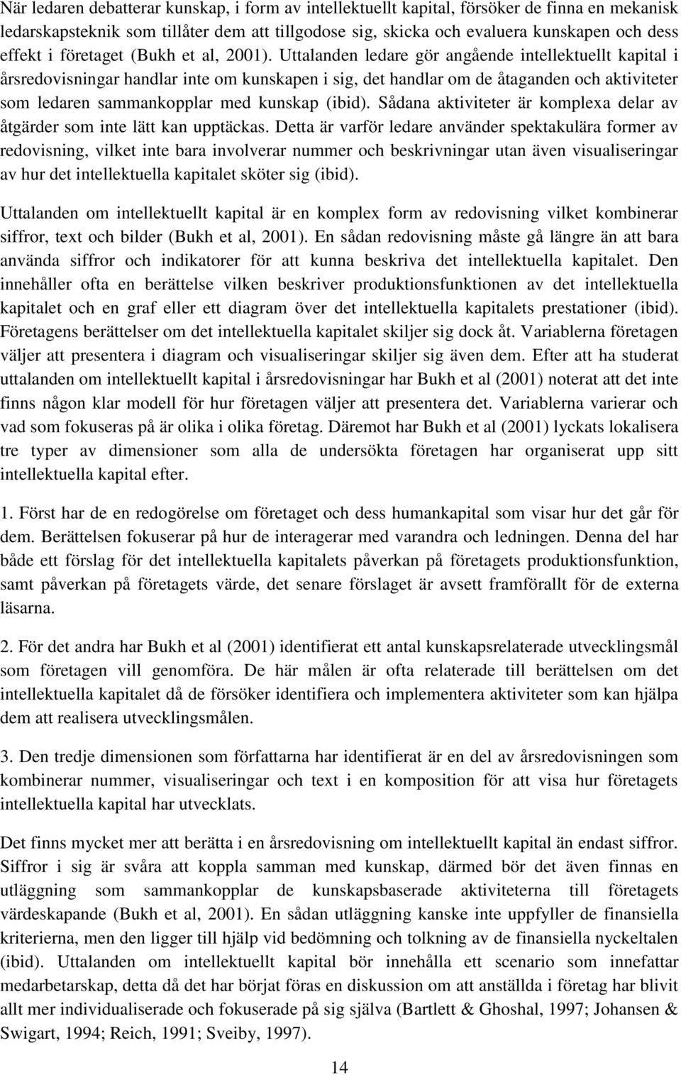 Uttalanden ledare gör angående intellektuellt kapital i årsredovisningar handlar inte om kunskapen i sig, det handlar om de åtaganden och aktiviteter som ledaren sammankopplar med kunskap (ibid).