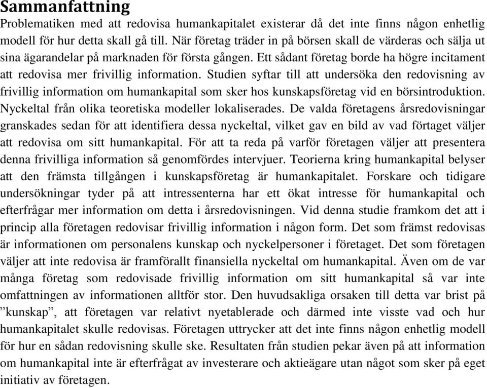 Studien syftar till att undersöka den redovisning av frivillig information om humankapital som sker hos kunskapsföretag vid en börsintroduktion. Nyckeltal från olika teoretiska modeller lokaliserades.