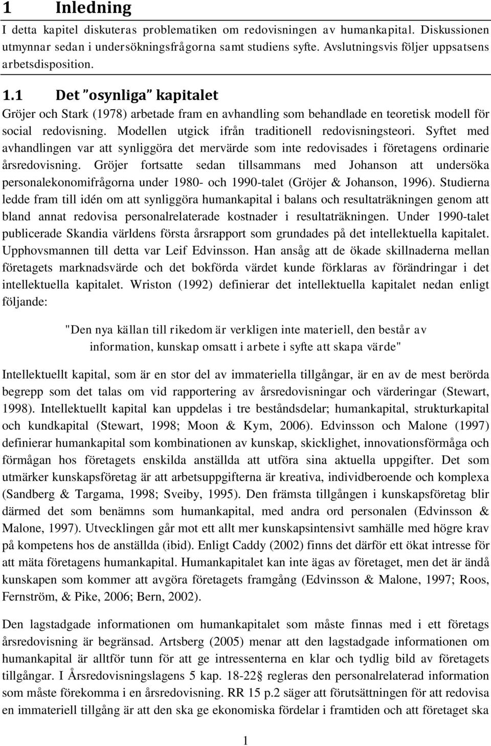 Modellen utgick ifrån traditionell redovisningsteori. Syftet med avhandlingen var att synliggöra det mervärde som inte redovisades i företagens ordinarie årsredovisning.