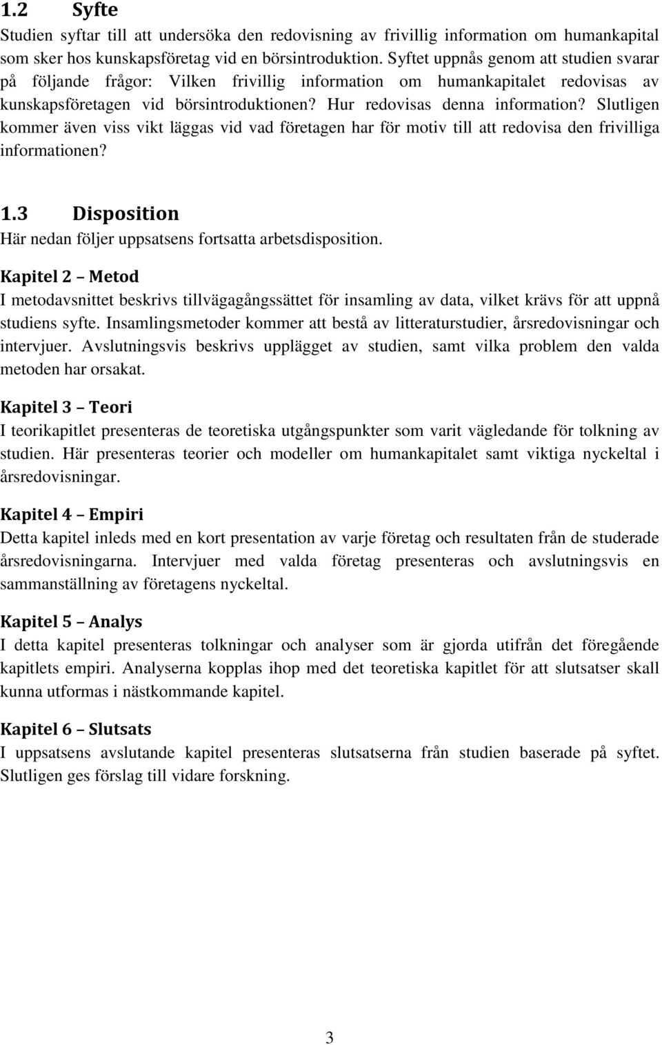 Slutligen kommer även viss vikt läggas vid vad företagen har för motiv till att redovisa den frivilliga informationen? 1.3 Disposition Här nedan följer uppsatsens fortsatta arbetsdisposition.