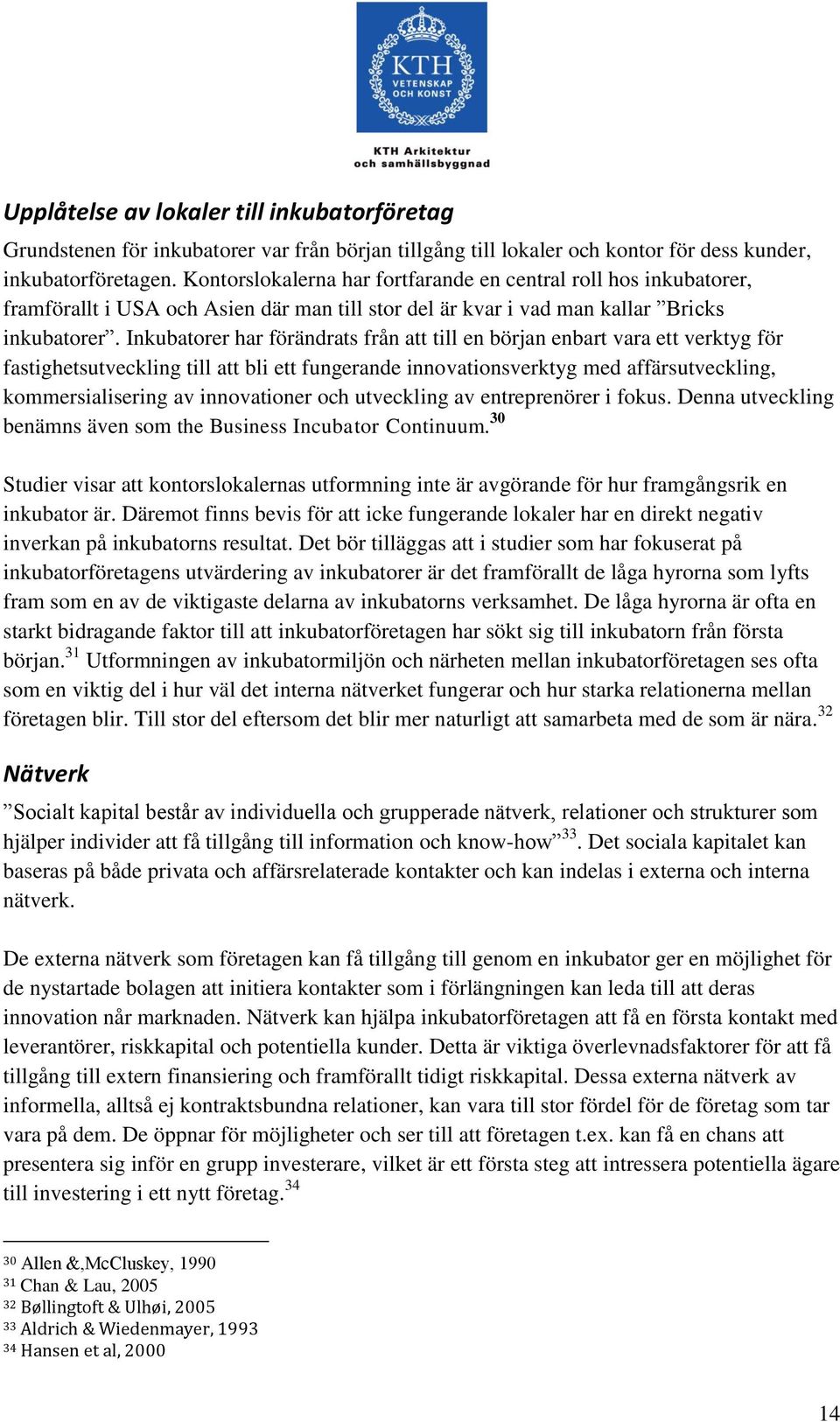 Inkubatorer har förändrats från att till en början enbart vara ett verktyg för fastighetsutveckling till att bli ett fungerande innovationsverktyg med affärsutveckling, kommersialisering av