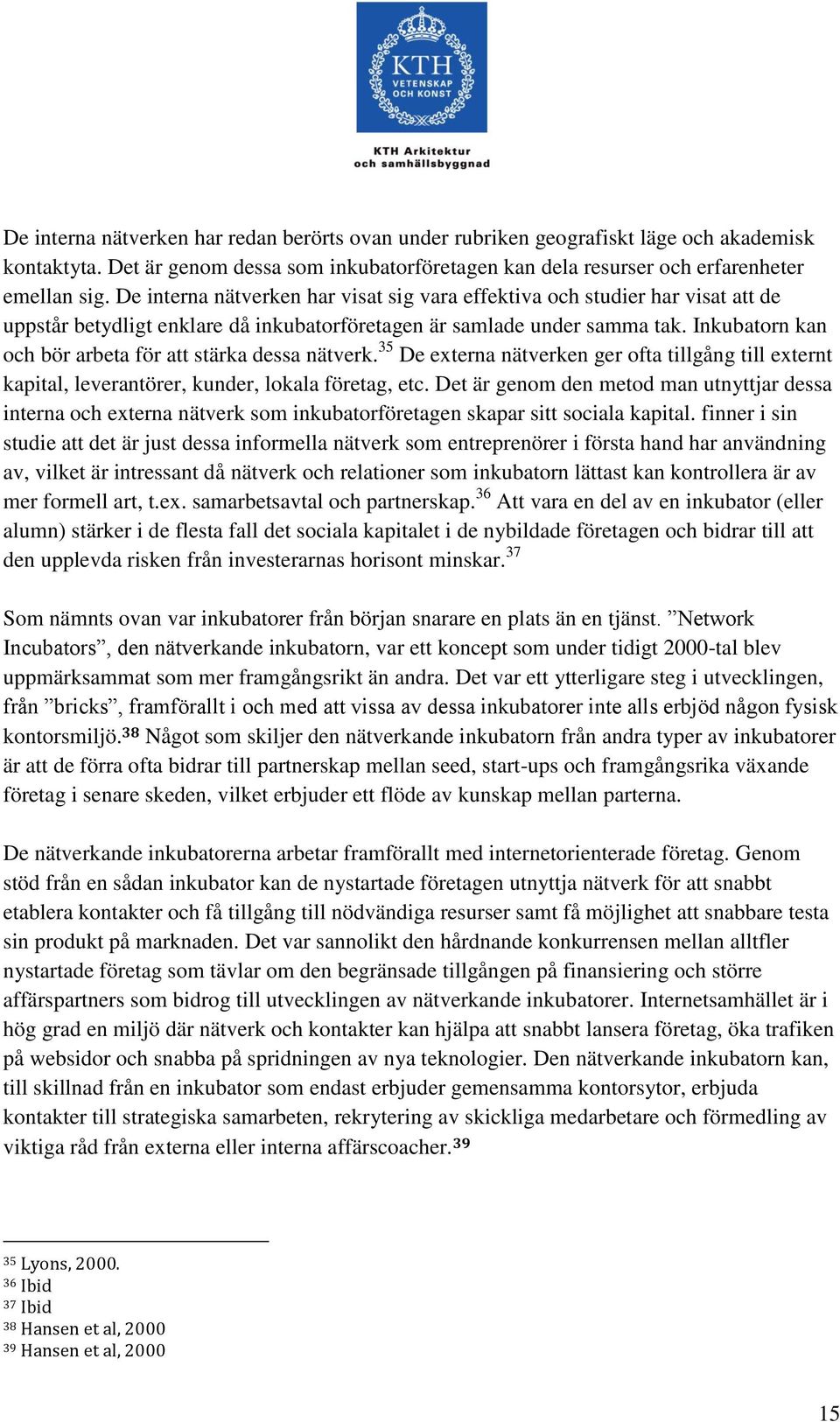 Inkubatorn kan och bör arbeta för att stärka dessa nätverk. 35 De externa nätverken ger ofta tillgång till externt kapital, leverantörer, kunder, lokala företag, etc.