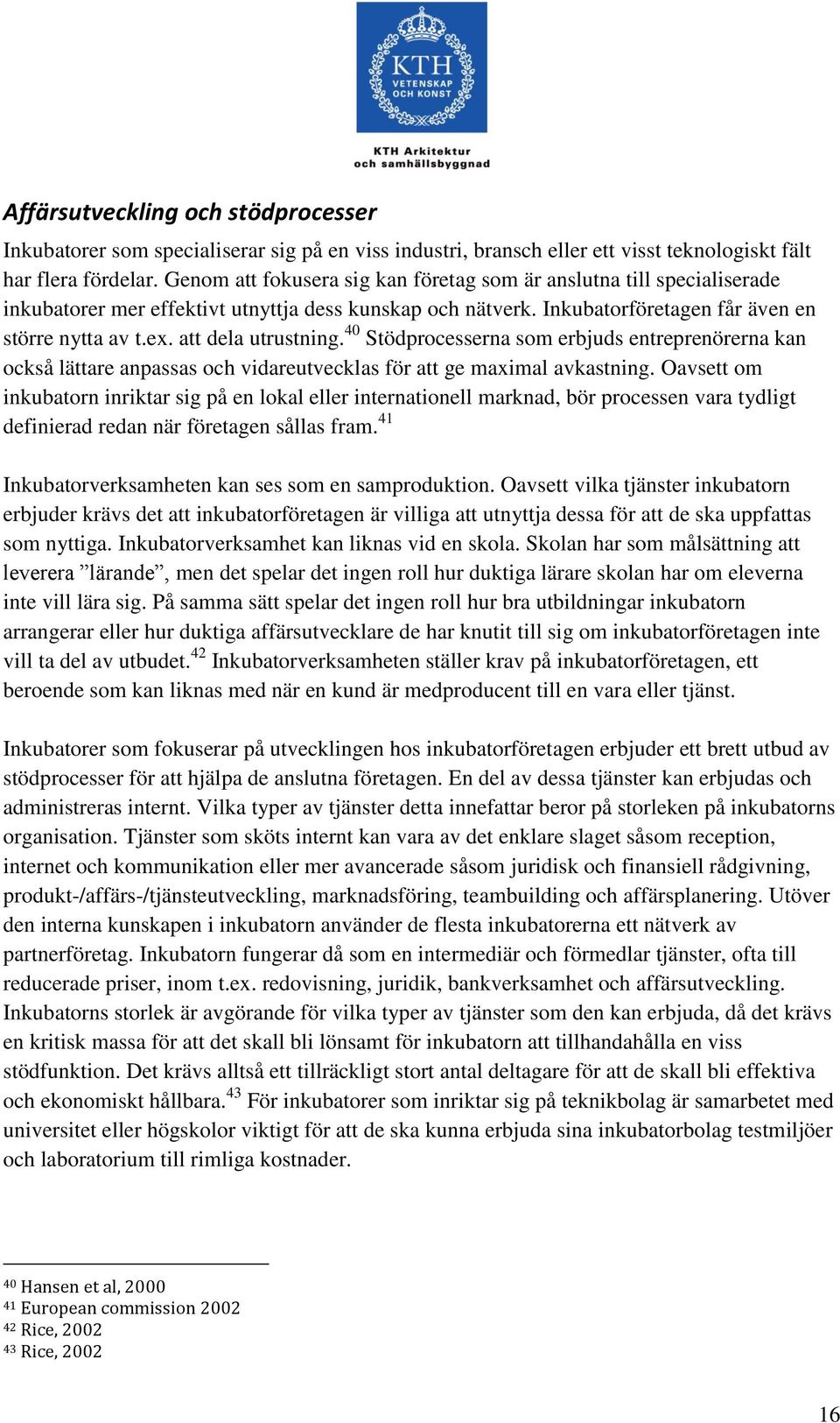 att dela utrustning. 40 Stödprocesserna som erbjuds entreprenörerna kan också lättare anpassas och vidareutvecklas för att ge maximal avkastning.