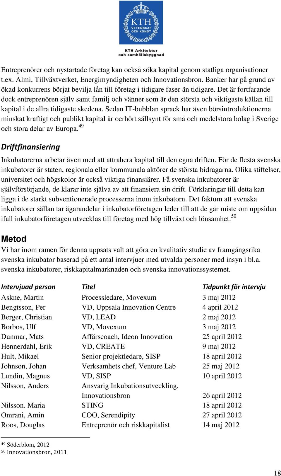 Det är fortfarande dock entreprenören själv samt familj och vänner som är den största och viktigaste källan till kapital i de allra tidigaste skedena.