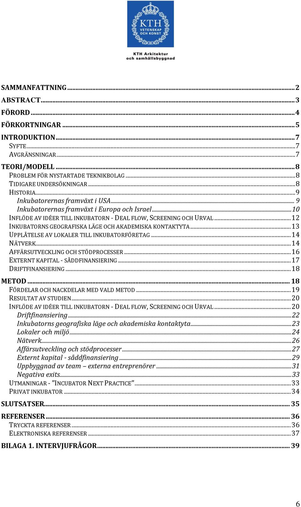 .. 12 INKUBATORNS GEOGRAFISKA LÄGE OCH AKADEMISKA KONTAKTYTA... 13 UPPLÅTELSE AV LOKALER TILL INKUBATORFÖRETAG... 14 NÄTVERK... 14 AFFÄRSUTVECKLING OCH STÖDPROCESSER.