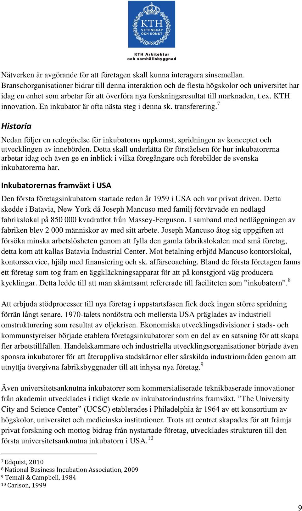 En inkubator är ofta nästa steg i denna sk. transferering. 7 Historia Nedan följer en redogörelse för inkubatorns uppkomst, spridningen av konceptet och utvecklingen av innebörden.