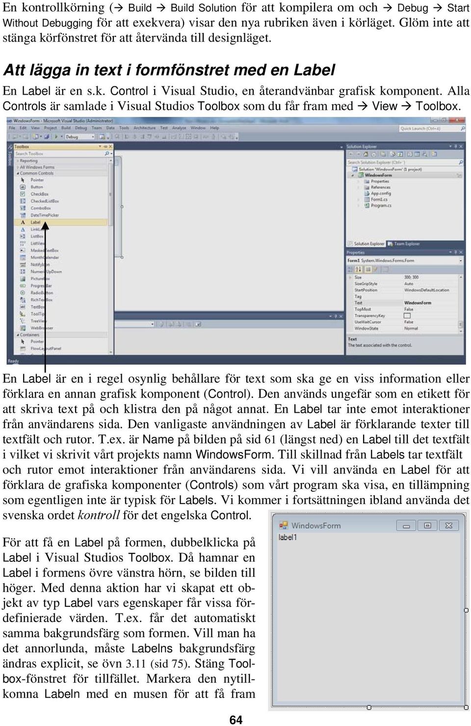 Alla Controls är samlade i Visual Studios Toolbox som du får fram med View Toolbox.