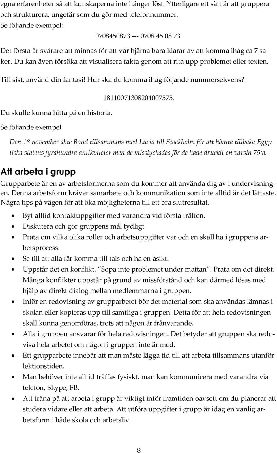 Till sist, använd din fantasi! Hur ska du komma ihåg följande nummersekvens? Du skulle kunna hitta på en historia. Se följande exempel. 18110071308204007575.