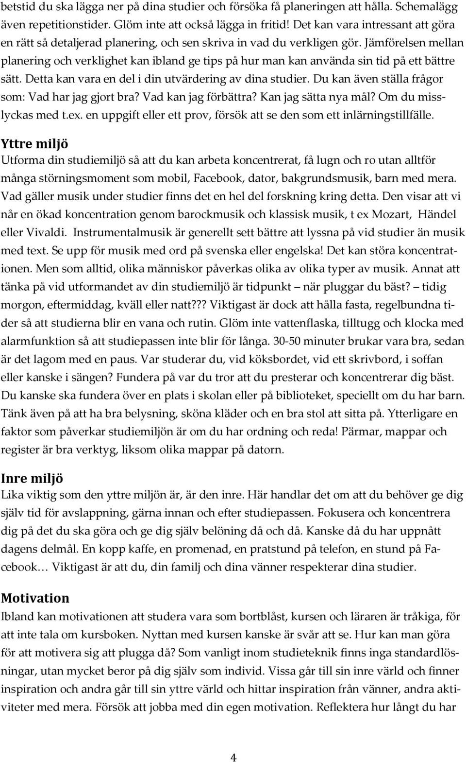 Jämförelsen mellan planering och verklighet kan ibland ge tips på hur man kan använda sin tid på ett bättre sätt. Detta kan vara en del i din utvärdering av dina studier.