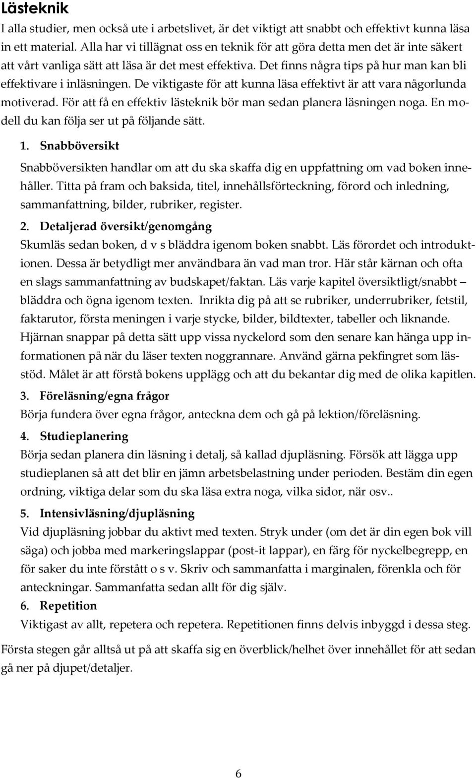 De viktigaste för att kunna läsa effektivt är att vara någorlunda motiverad. För att få en effektiv lästeknik bör man sedan planera läsningen noga. En modell du kan följa ser ut på följande sätt. 1.