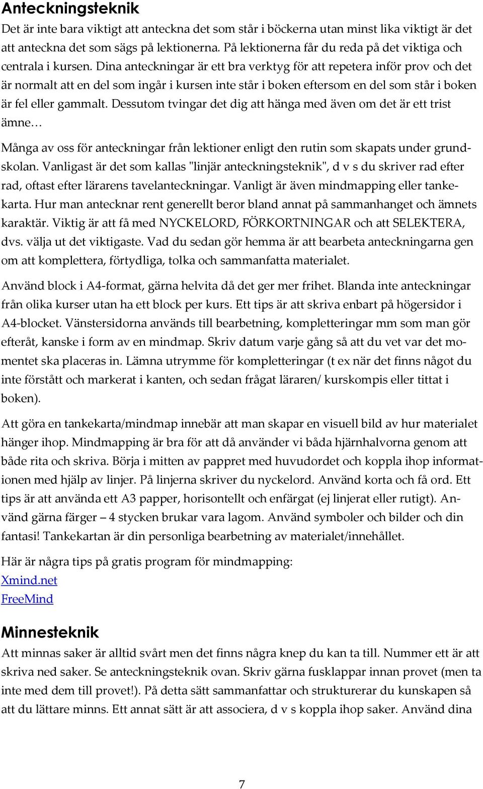 Dina anteckningar är ett bra verktyg för att repetera inför prov och det är normalt att en del som ingår i kursen inte står i boken eftersom en del som står i boken är fel eller gammalt.