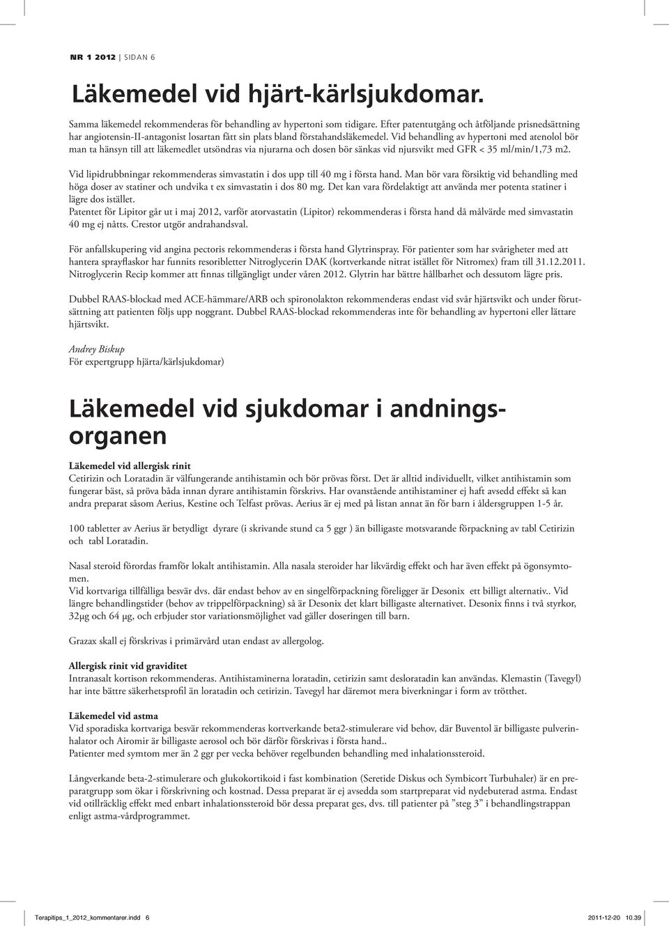 Vid behandling av hypertoni med atenolol bör man ta hänsyn till att läkemedlet utsöndras via njurarna och dosen bör sänkas vid njursvikt med GFR < 35 ml/min/1,73 m2.