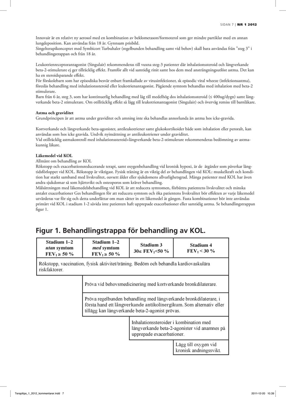 Leukotrienreceptorantagonist (Singulair) rekommenderas till vuxna steg-3 patienter där inhalationssteroid och långverkande beta-2-stimulerare ej ger tillräcklig effekt.