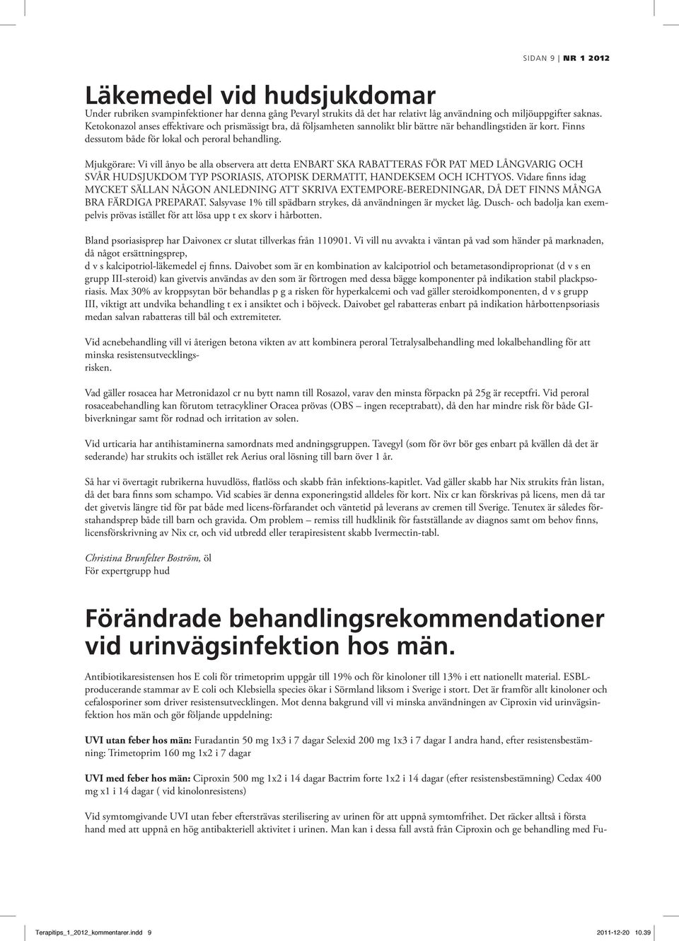 Mjukgörare: Vi vill ånyo be alla observera att detta ENBART SKA RABATTERAS FÖR PAT MED LÅNGVARIG OCH SVÅR HUDSJUKDOM TYP PSORIASIS, ATOPISK DERMATIT, HANDEKSEM OCH ICHTYOS.