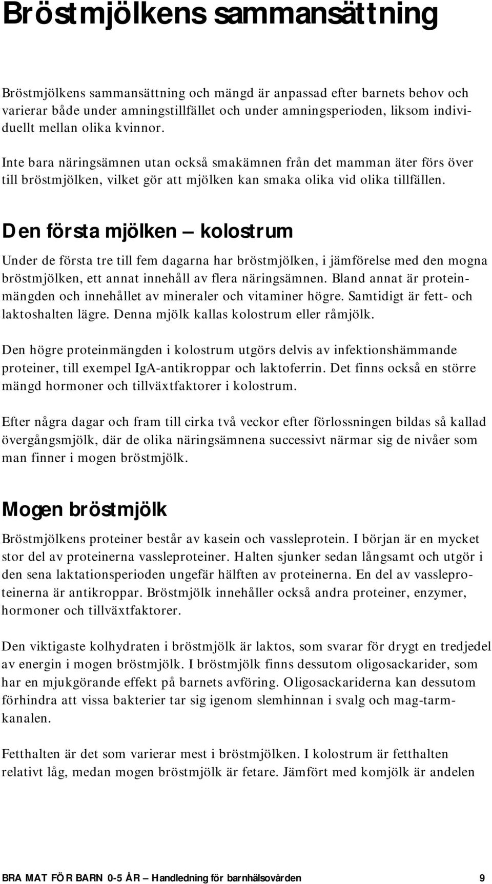 Den första mjölken kolostrum Under de första tre till fem dagarna har bröstmjölken, i jämförelse med den mogna bröstmjölken, ett annat innehåll av flera näringsämnen.