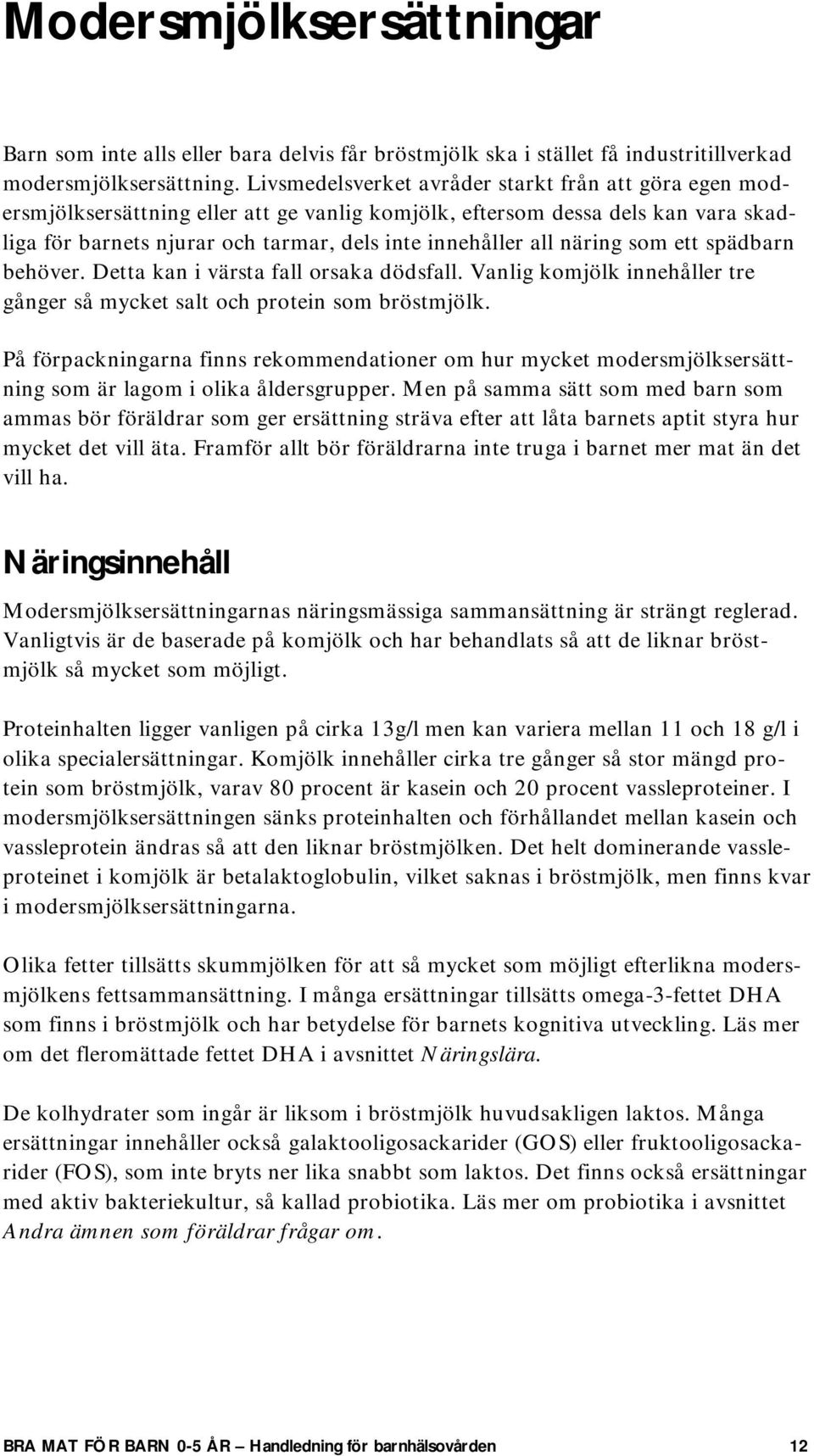 näring som ett spädbarn behöver. Detta kan i värsta fall orsaka dödsfall. Vanlig komjölk innehåller tre gånger så mycket salt och protein som bröstmjölk.