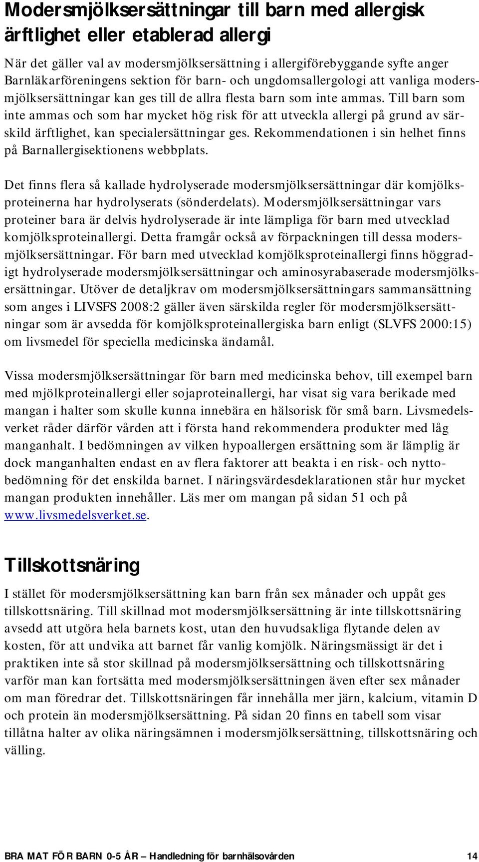 Till barn som inte ammas och som har mycket hög risk för att utveckla allergi på grund av särskild ärftlighet, kan specialersättningar ges.